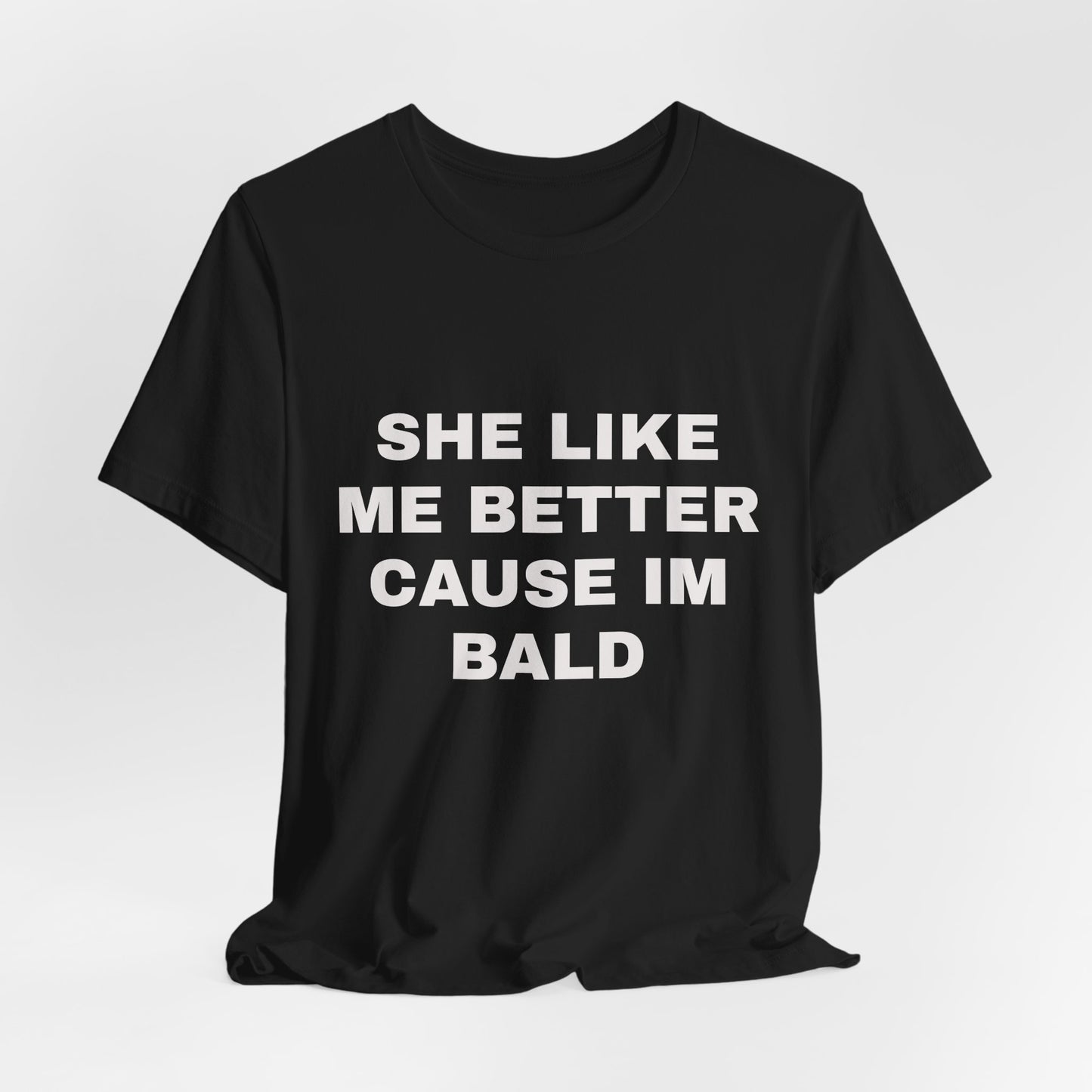 Bald Pride Tee — “She Like Me Better Cause I'm Bald” Graphic T-Shirt