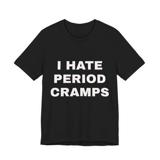 I Hate Period Cramps T-Shirt — Funny Menstrual Awareness Tee