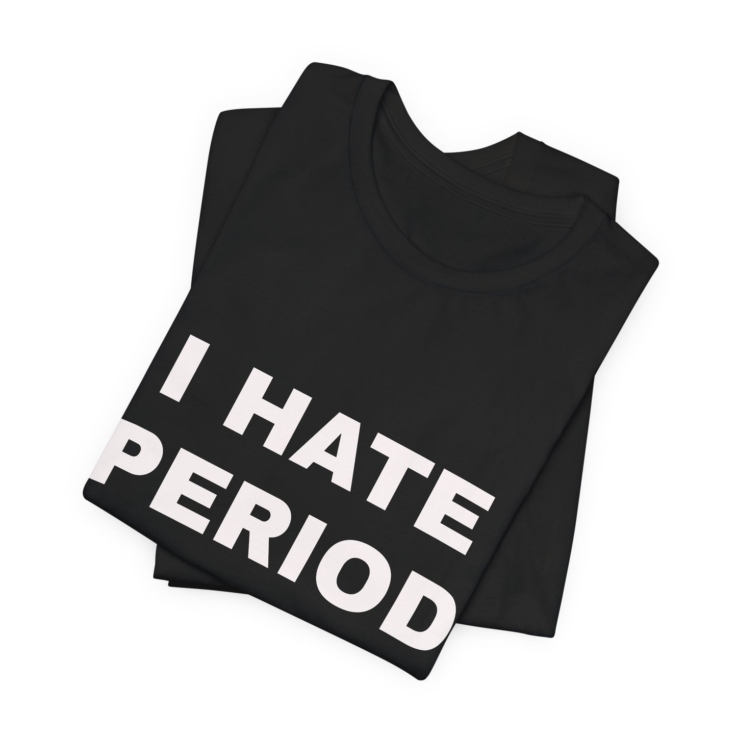 I Hate Period Cramps T-Shirt — Funny Menstrual Awareness Tee