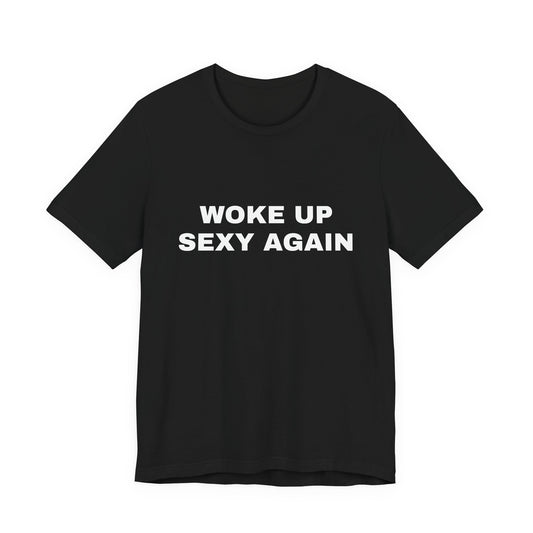 Woke Up Sexy Again — Unisex Jersey Short Sleeve T-Shirt