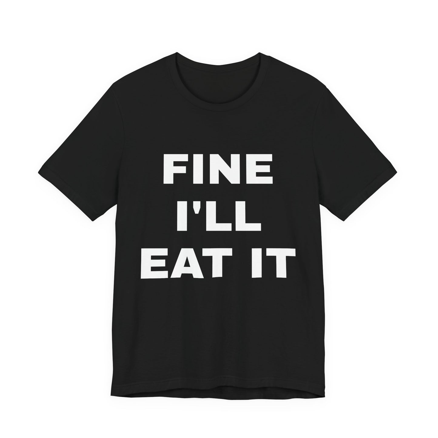 FINE I'LL EAT IT