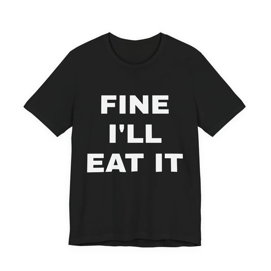 FINE I'LL EAT IT