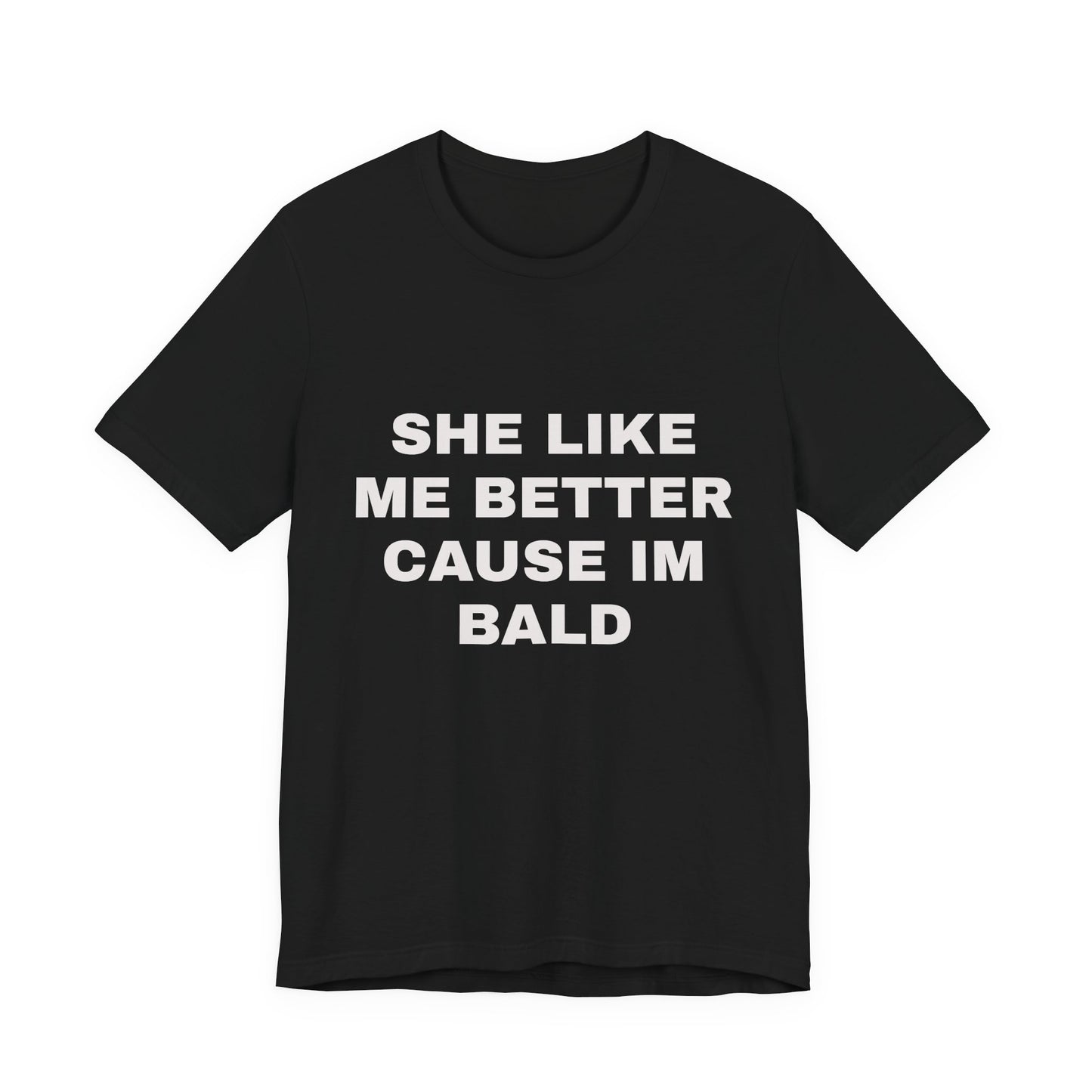 Bald Pride Tee — “She Like Me Better Cause I'm Bald” Graphic T-Shirt